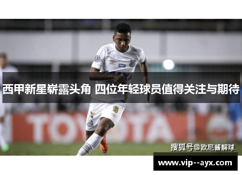 西甲新星崭露头角 四位年轻球员值得关注与期待