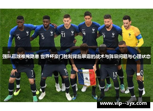 强队赢球难掩隐患 世界杯豪门胜利背后暴露的战术与阵容问题与心理状态